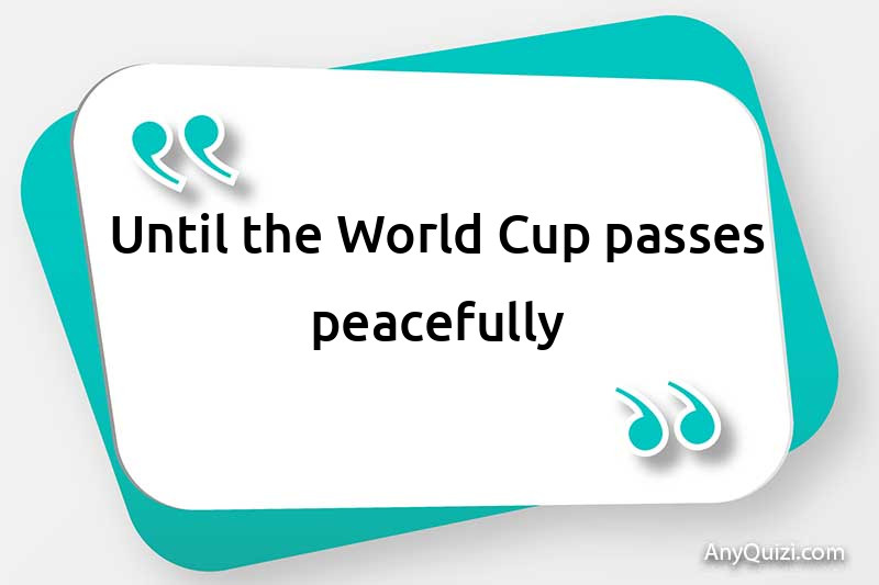  Until the World Cup passes safely